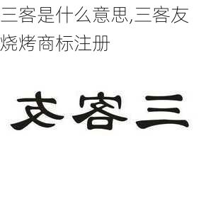 三客是什么意思,三客友烧烤商标注册