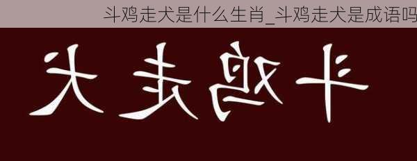 斗鸡走犬是什么生肖_斗鸡走犬是成语吗