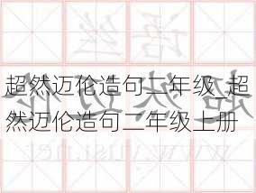 超然迈伦造句二年级_超然迈伦造句二年级上册