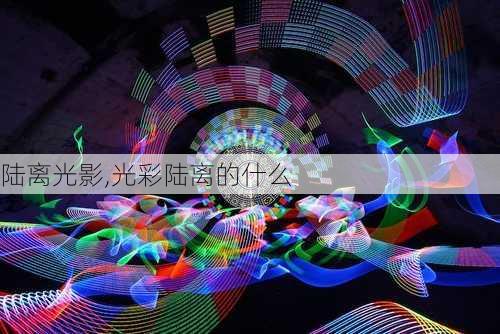 陆离光影,光彩陆离的什么