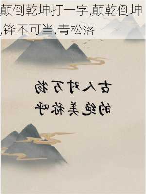 颠倒乾坤打一字,颠乾倒坤,锋不可当,青松落