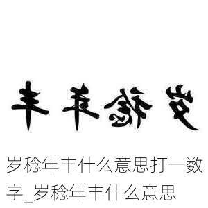 岁稔年丰什么意思打一数字_岁稔年丰什么意思