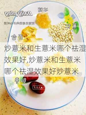 炒薏米和生薏米哪个祛湿效果好,炒薏米和生薏米哪个祛湿效果好炒薏米