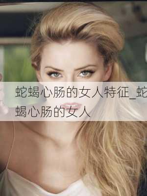 蛇蝎心肠的女人特征_蛇蝎心肠的女人