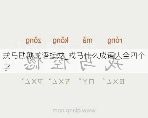 戎马劻勷成语接龙_戎马什么成语大全四个字