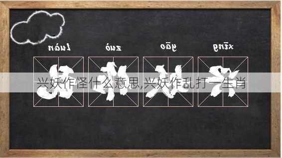 兴妖作怪什么意思,兴妖作乱打一生肖