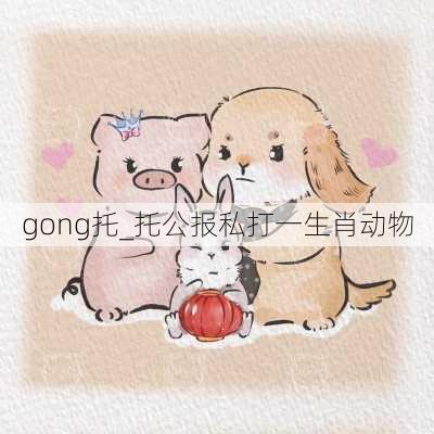 gong托_托公报私打一生肖动物