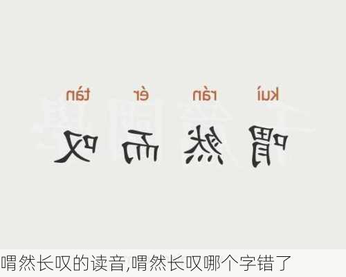 喟然长叹的读音,喟然长叹哪个字错了