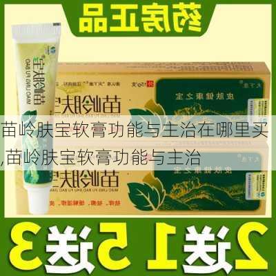 苗岭肤宝软膏功能与主治在哪里买,苗岭肤宝软膏功能与主治