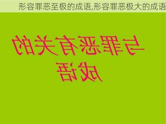 形容罪恶至极的成语,形容罪恶极大的成语