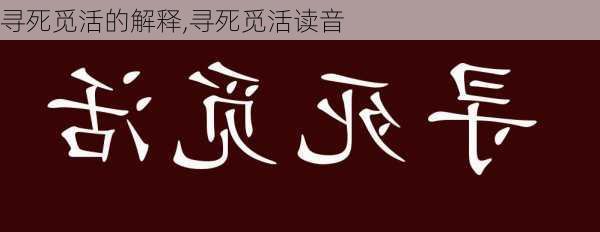 寻死觅活的解释,寻死觅活读音