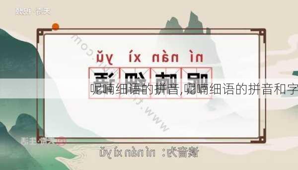 呢喃细语的拼音,呢喃细语的拼音和字