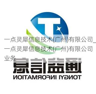 一点灵犀信息技术(广州)有限公司_一点灵犀信息技术(广州)有限公司 业务