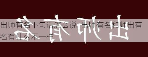 出师有名下句话怎么说_出师有名和师出有名有什么不一样