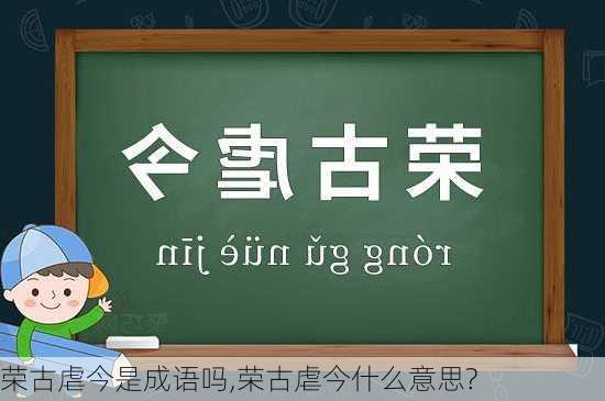 荣古虐今是成语吗,荣古虐今什么意思?