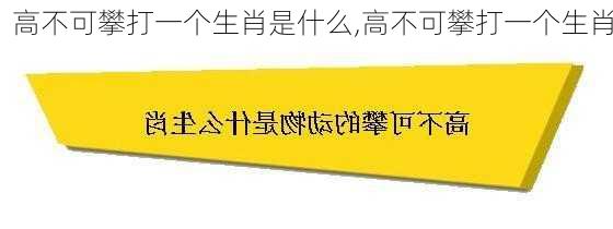 高不可攀打一个生肖是什么,高不可攀打一个生肖