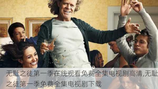 无耻之徒第一季在线观看免费全集电视剧高清,无耻之徒第一季免费全集电视剧下载