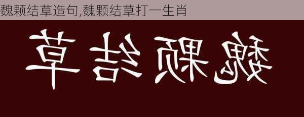 魏颗结草造句,魏颗结草打一生肖