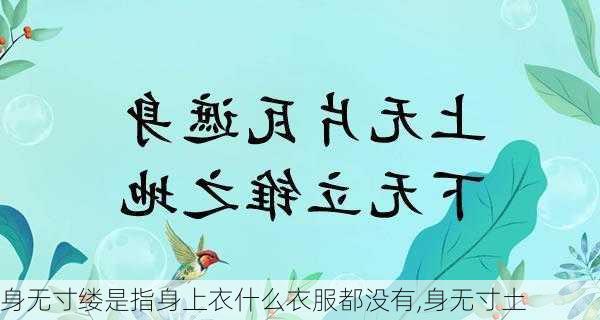 身无寸缕是指身上衣什么衣服都没有,身无寸土