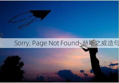 Sorry, Page Not Found���������������������������������������������������������������������������������������������������������������������������������������������������������������������_赫斯之威造句