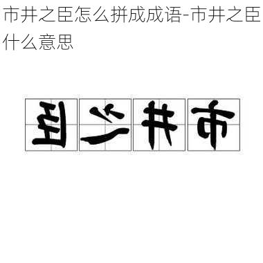 市井之臣怎么拼成成语-市井之臣什么意思